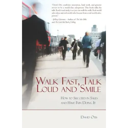Walk Fast, Talk Loud and Smile: How to Succeed in Sales and Have Fun Doing It