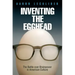 Inventing the Egghead: The Battle Over Brainpower in American Culture
