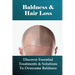 Baldness & Hair Loss: Discover Essential Treatments & Solutions To Overcome Baldness: How To Prevent Hair Loss For Guys