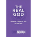 The Real God: How He Longs for You to See Him