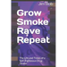 Grow Smoke Rave Repeat: The Life and Times of a Self-Righteous Drug Dealer
