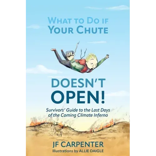 What to Do if Your Chute Doesn't Open!: Survivor's Guide to the last Days of the Coming Climate Inferno