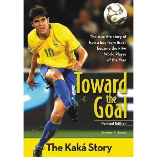 Toward the Goal, Revised Edition: The Kaká Story