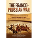 The Franco-Prussian War: A Captivating Guide to the War of 1870 between the French Empire and German States and the Role Otto von Bismarck Played in t