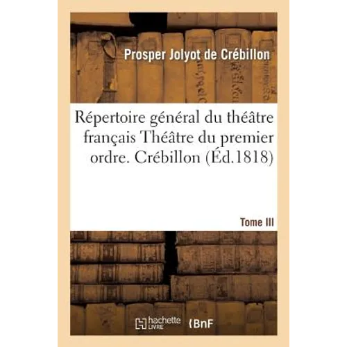 Répertoire Général Du Théâtre Français. Théâtre Du Premier Ordre. Crébillon.Tome 3