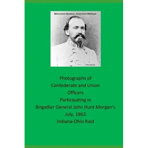 Photographs of Confederate and Union Officers Participating in Brigadier General John Hunt Morgan's July 1863 Indiana-Ohio Raid