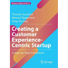 Creating a Customer Experience-Centric Startup: A Step-By-Step Framework
