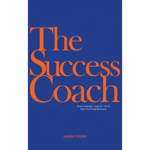 The Success Coach: How to Design, Launch + Grow Your Coaching Business