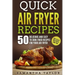 Quick Air Fryer Recipes: 50 Delicious & Easy to Cook Fried Recipes for your Air Fryer