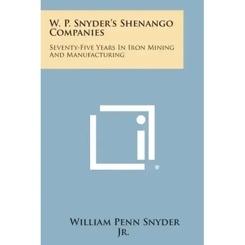 W. P. Snyder's Shenango Companies: Seventy-Five Years In Iron Mining And Manufacturing