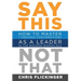 Say This, Not That: How to Master 7 Dreaded Conversations As a Leader in the Modern Workplace