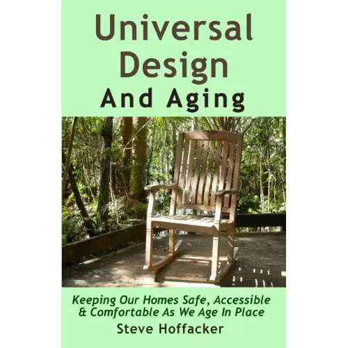 Universal Design And Aging: Keeping Our Homes Safe, Accessible & Comfortable As We Age In Place