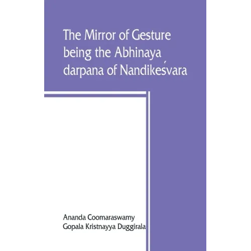 The mirror of gesture, being the Abhinaya darpana of Nandikeśvara