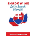 Shadow Me: Let's Speak Slovak!