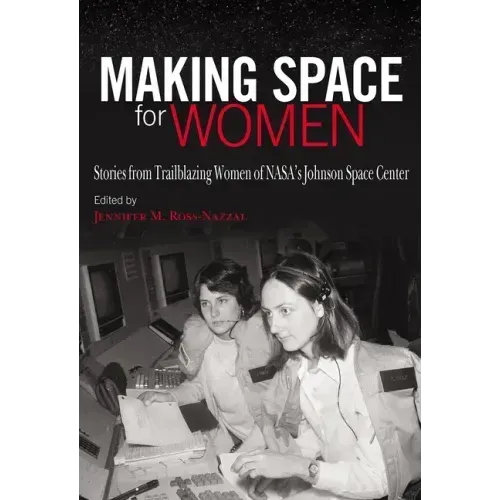 Making Space for Women: Stories from Trailblazing Women of Nasa's Johnson Space Center