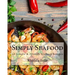 Simply Seafood: 60 Simple &#Delish Seafood Recipes