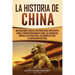La Historia de China: Una Fascinante Guía de la Historia China, con Eventos Como el Primer Emperador de China, las Conquistas Mongoles de Ge