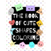 The Book of Cute Shapes Coloring: A coloring book about shapes for infants, toddlers and young kids.