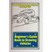 Beginners Guide Book to Drawing Vehicles: Your Guide to Drawing Vehicles the Easy Way