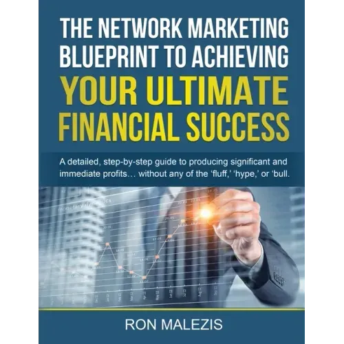 The Network Marketing Blueprint to Achieving Your Ultimate Financial Success: A detailed step by step guide to producing significant and immediate pro