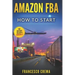Amazon Fba: How to Start Selling on Amazon with Fba Warehouse, Complete Guide for Beginners and Dummies, Handbook to Earn with Ama