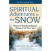 Spiritual Adventures in the Snow: Skiing & Snowboarding as Renewal for Your Soul