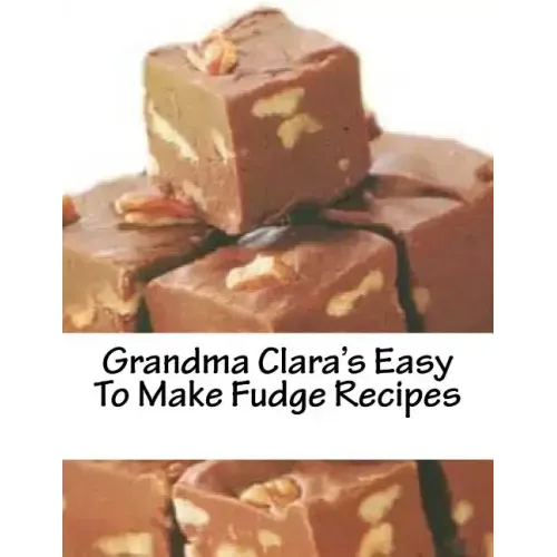 Grandma Clara's Easy To Make Fudge Recipes