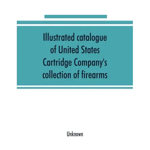 Illustrated catalogue of United States Cartridge Company's collection of firearms