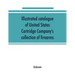 Illustrated catalogue of United States Cartridge Company's collection of firearms