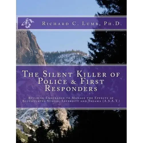 The Silent Killer of Police and First Responders: Building Endurance to Manage the Effects of Accumulated Stress, Adversity & Trauma