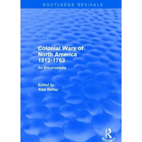 Colonial Wars of North America, 1512-1763 (Routledge Revivals): An Encyclopedia