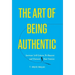 The Art of Being Authentic: Increase Self-Esteem, Be Happier, and Discover Your Purpose