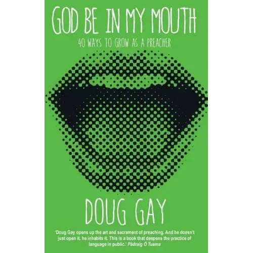 God Be in My Mouth: 40 Ways to Grow as a Preacher