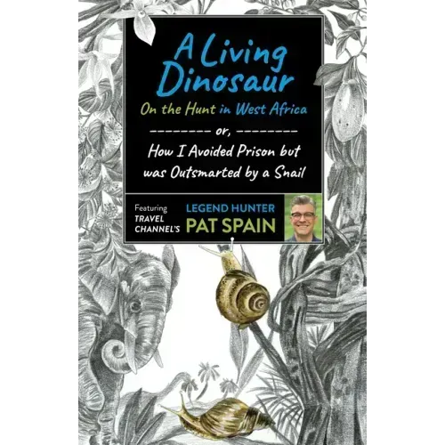 A Living Dinosaur: On the Hunt in West Africa: Or, How I Avoided Prison But Was Outsmarted by a Snail