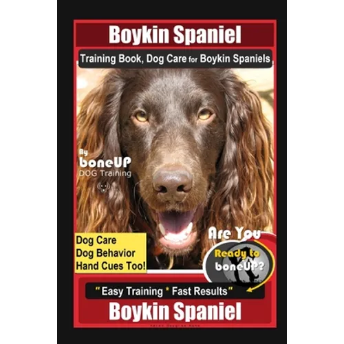 Boykin Spaniel Training Book, Dog Care for Boykin Spaniels By BoneUP DOG Training, Dog Care, Dog Behavior, Hand Cues Too! Are You Ready to Bone Up? Ea