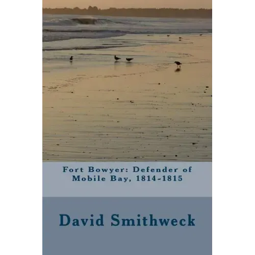 Fort Bowyer: Defender of Mobile Bay, 1814-1815