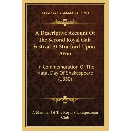 A Descriptive Account of the Second Royal Gala Festival at Stratford-Upon-Avon: In Commemoration of the Natal Day of Shakespeare (1830)