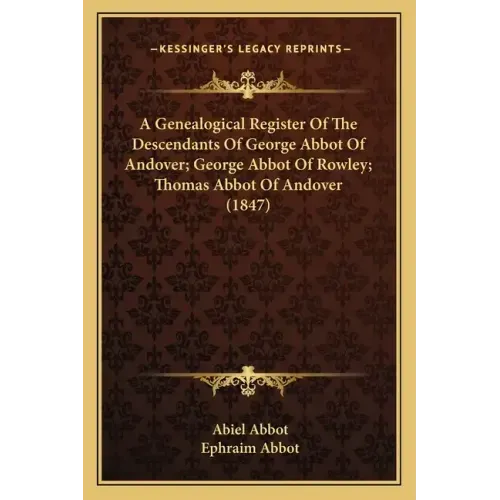 A Genealogical Register of the Descendants of George Abbot of Andover; George Abbot of Rowley; Thomas Abbot of Andover (1847)