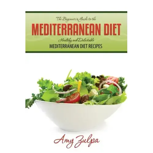The Beginner's Guide to the Mediterranean Diet: Healthy and Delectable Mediterranean Diet Recipes
