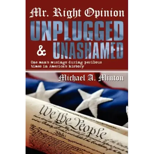 Mr. Right Opinion- Unplugged & Unashamed: One Man's Musings During Perilous Times in America's History