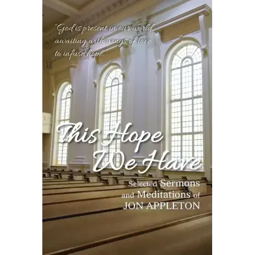 This Hope We Have: Selected Sermons and Meditations of Jon Appleton