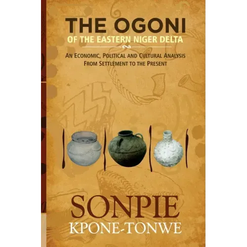 The Ogoni of the Eastern Niger Delta: An Economic, Political and Cultural Analysis from Settlement to the Present