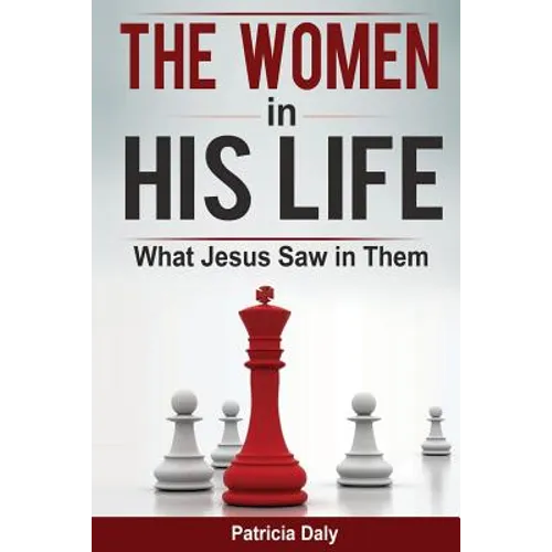The Women in His Life: What Jesus Saw in Them