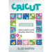 Cricut: A General Guide to Learn Everything about Cricut