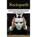 Sociopath: The Ultimate Guide to Sociopathy, Psychopathy, and Narcissism (Learn How to Deal With a Sociopath and Free Yourself Fr