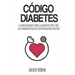 Código Diabetes: La Cura Natural para la Diabetes Tipo 2 que las Farmacéuticas se Esfuerzan por Ocultar