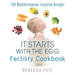It Starts with the Egg Fertility Cookbook: 100 Mediterranean-Inspired Recipes