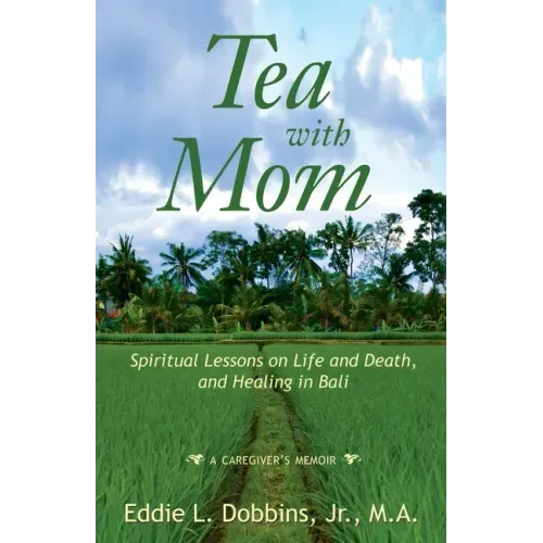 Tea with Mom: Spiritual Lessons on Life and Death, and Healing in Bali