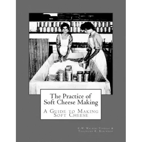 The Practice of Soft Cheese Making: A Guide to Making Soft Cheese