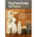 The Field Guide to Fleece: 100 Sheep Breeds & How to Use Their Fibers